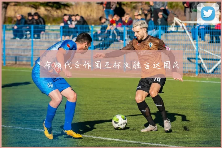 布赖代合作国王杯决胜吉达国民