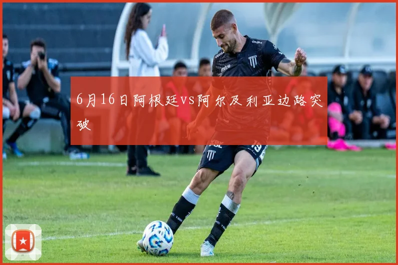 6月16日阿根廷vs阿尔及利亚边路突破