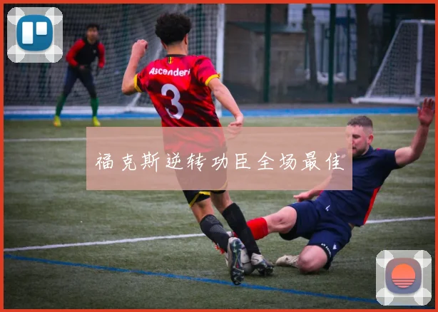 福克斯逆转功臣全场最佳