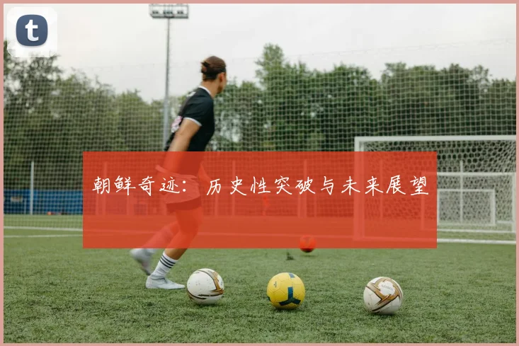 朝鲜奇迹：历史性突破与未来展望