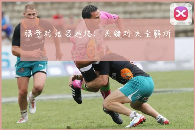 福登对话吕迪格：关键对决全解析
