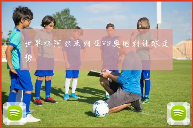 世界杯阿尔及利亚vs奥地利让球走势