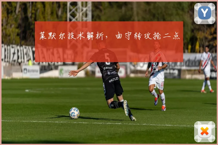 莱默尔技术解析,由守转攻抢二点